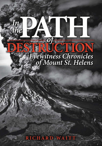 In the Path of Destruction Eyewitness Chronicles of Mount St. Helens