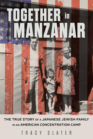 Together in Manzanar The True Story of a Japanese Jewish Family in an American Concentration Camp