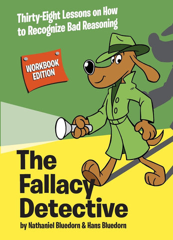 Fallacy Detective: Thirty-Eight Lessons on How to Recognize Bad Reasoning (Workbook)