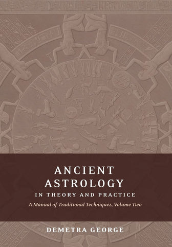 Ancient Astrology in Theory and Practice: A Manual of Traditional Techniques, Volume II: Delineating Planetary Meaning