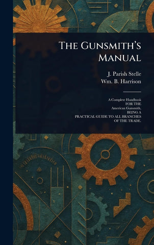 Gunsmith's Manual; a Complete Handbook for the American Gunsmith