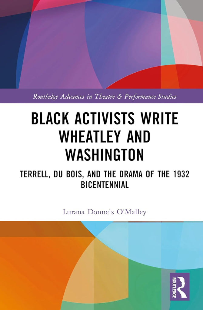 Black Activists Write Wheatley and Washington Terrell, Du Bois, and the Drama of the 1932 Bicentennial