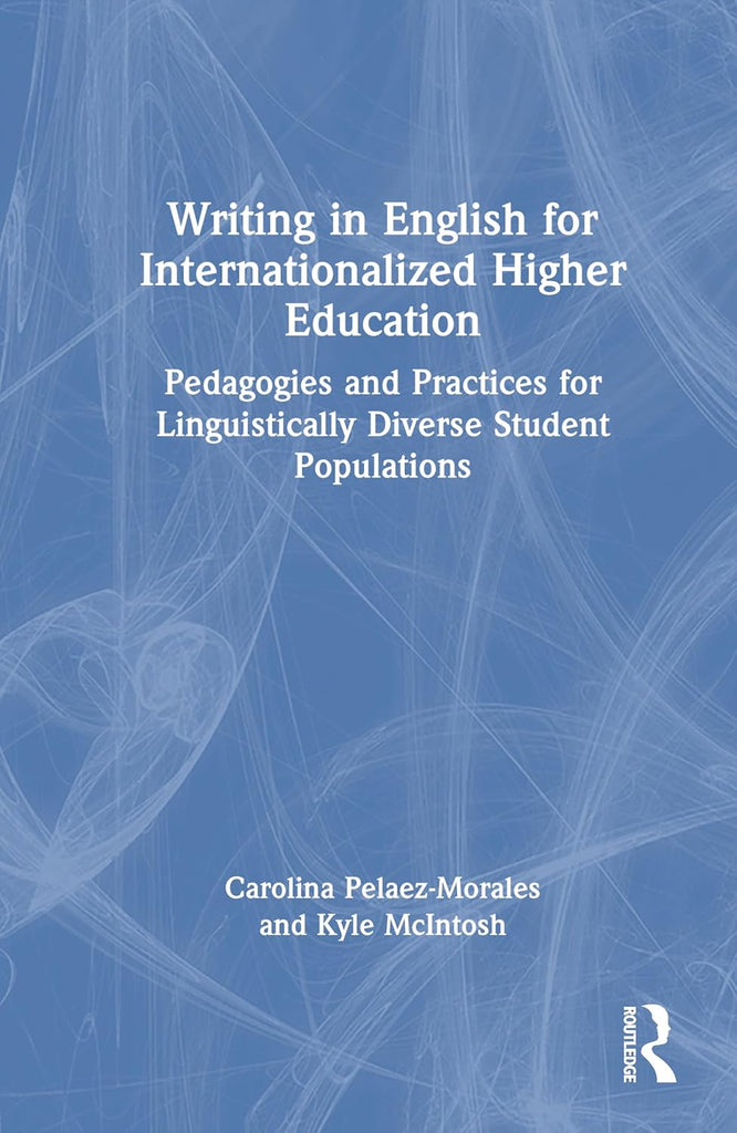 Writing in English for Internationalized Higher Education Pedagogies and Practices for Linguistically Diverse Student Populations