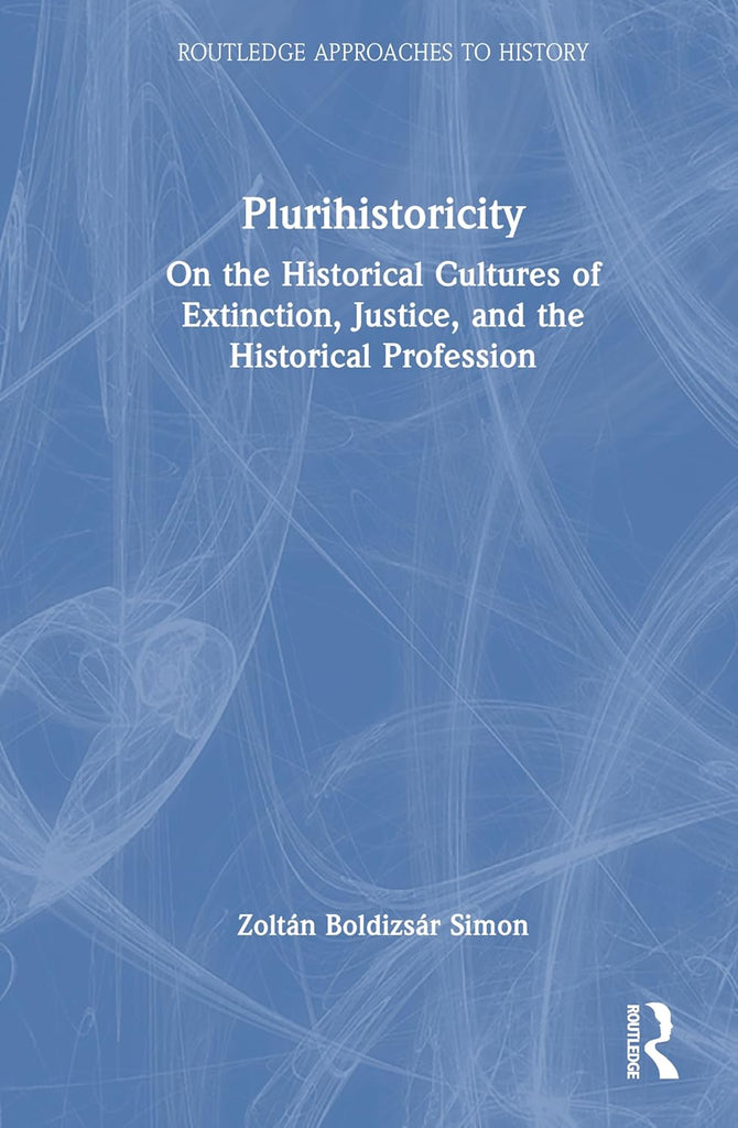 Plurihistoricity On the Historical Cultures of Extinction, Justice, and the Historical Profession
