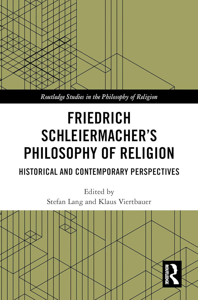 Friedrich Schleiermacher's Philosophy of Religion Historical and Contemporary Perspectives