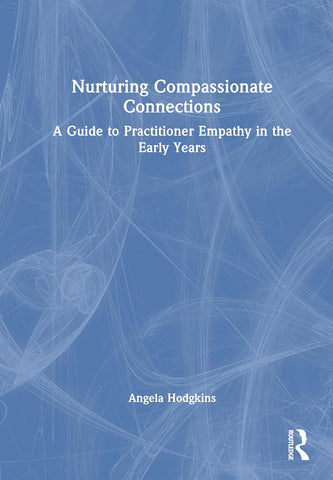 Nurturing Compassionate Connections A Guide to Practitioner Empathy in the Early Years