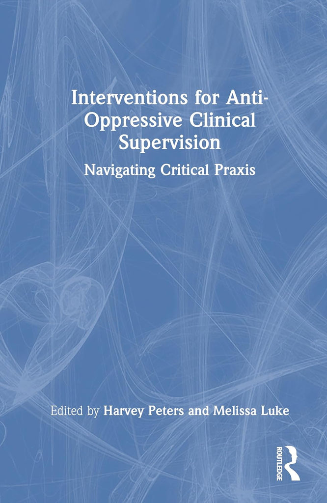 Interventions for Anti-Oppressive Clinical Supervision Navigating Critical PRAXIS