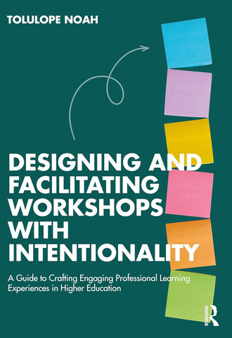 Designing and Facilitating Workshops with Intentionality A Guide to Crafting Engaging Professional Learning Experiences in Higher Education