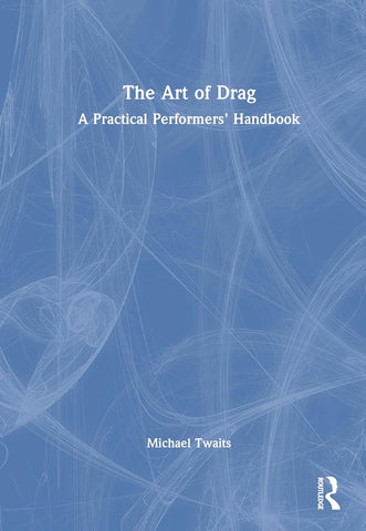 Art of Drag A Practical Performers' Handbook