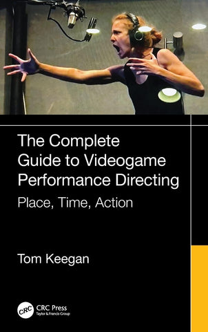 Complete Guide to Videogame Performance Directing Place, Time, Action