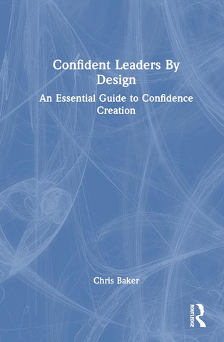 Confident Leaders by Design An Essential Guide to Confidence Creation
