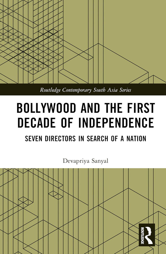 Bollywood and the First Decade of Independence Seven Directors in Search of a Nation