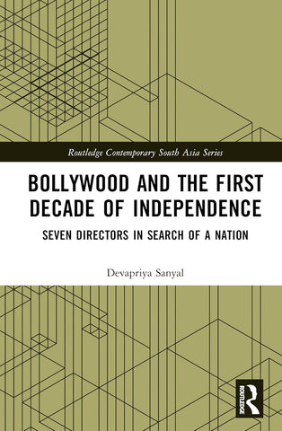 Bollywood and the First Decade of Independence Seven Directors in Search of a Nation