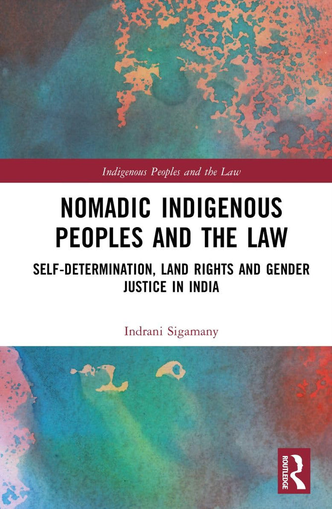 Nomadic Indigenous Peoples and the Law Self-Determination, Land Rights and Gender Justice in India