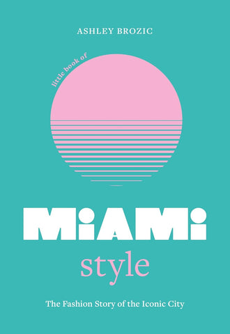 Little Book of Miami Style: The Fashion Story of the Iconic City