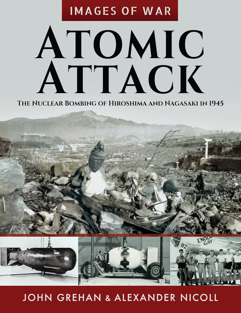 Atomic Attack The Nuclear Bombing of Hiroshima and Nagasaki in 1945