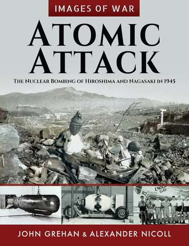 Atomic Attack The Nuclear Bombing of Hiroshima and Nagasaki in 1945