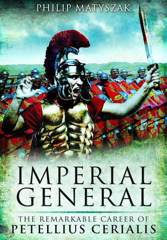 Imperial General The Remarkable Career of Petellius Cerialis