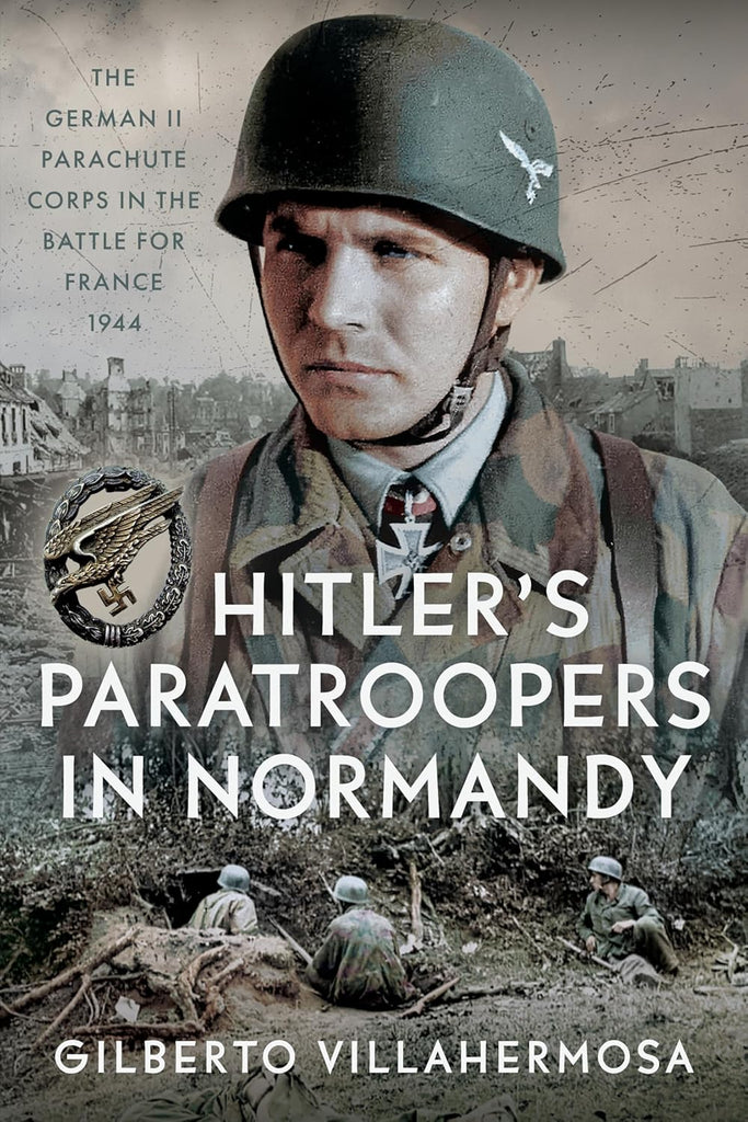 Hitler's Paratroopers in Normandy The German II Parachute Corps in the Battle for France, 1944