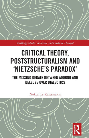 Critical Theory, Poststructuralism and 'Nietzsche's Paradox' The Missing Debate Between Adorno and Deleuze Over Dialectics