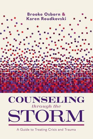 Counseling Through the Storm A Guide to Treating Crisis and Trauma