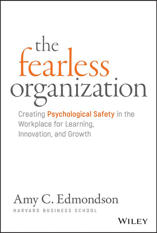 Fearless Organization: Creating Psychological Safety in the Workplace for Learning, Innovation, and Growth