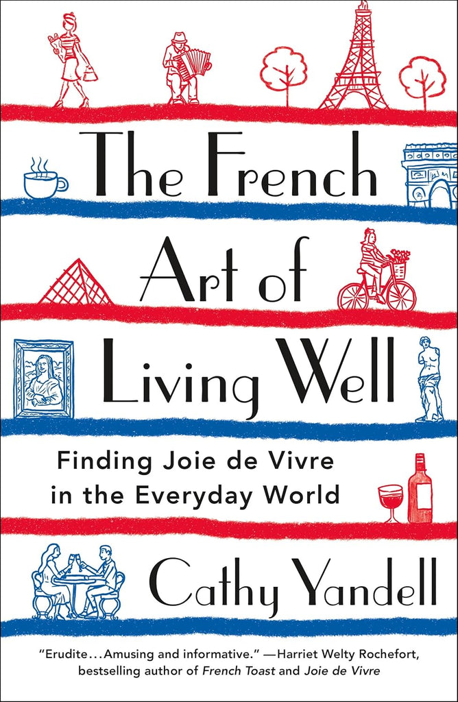 French Art of Living Well: Finding Joie de Vivre in the Everyday World