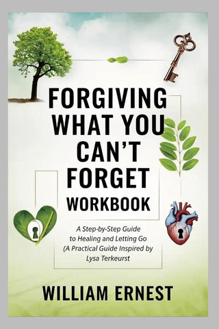 Forgiving What You Can't Forget Workbook A Step-by-Step Guide to Healing and Letting Go (A Practical Guide Inspired by Lysa Terkeurst