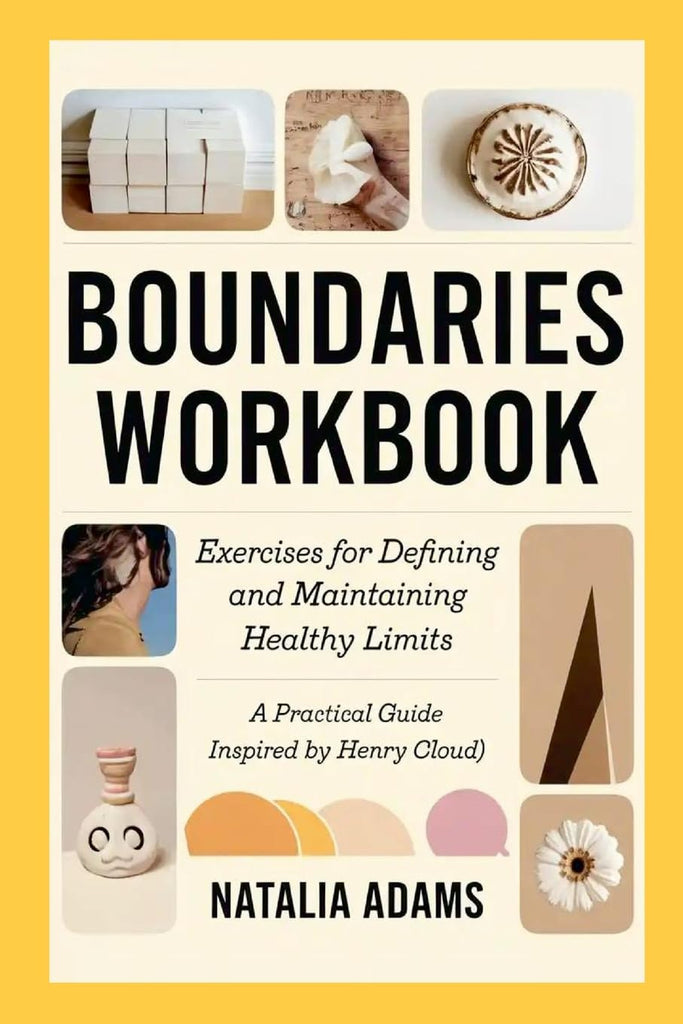 Boundaries Workbook Exercises for Defining and Maintaining Healthy Limits A Practical Guide Inspired by Henry Cloud)