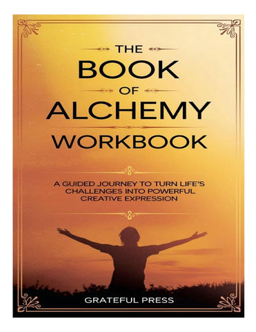 Book Of Alchemy Workbook A Guided Journey To Turn Life's Challenges Into Powerful Creative Expression