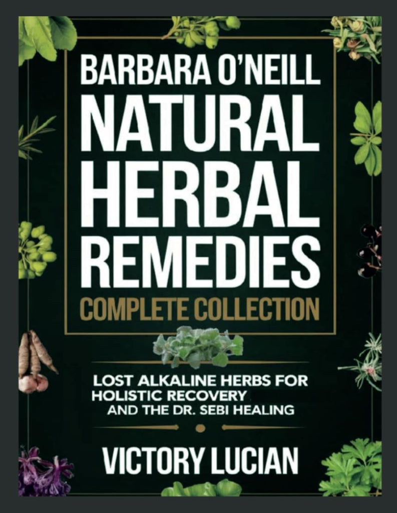 Barbara O'Neill Natural Herbal Remedies Complete Collection Lost Alkaline Herbs for Holistic Recovery and the Dr. Sebi Healing