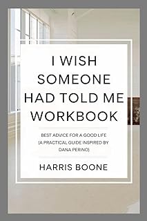 I Wish Someone Had Told Me Workbook Best Advice for a Good Life (A Practical Guide Inspired by Dana Perino)
