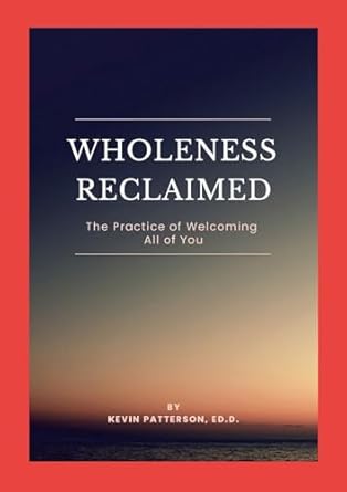 Wholeness Reclaimed The Practice of Welcoming All of You
