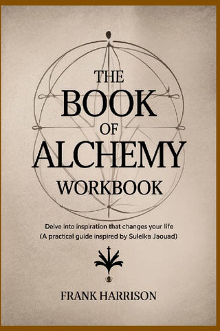 Book of Alchemy Workbook Delve into Inspiration that Changes Your Life (A Practical Guide Inspired by Suleika Jaouad)