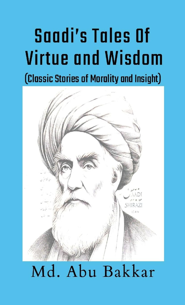 Saadi's Tales of Virtue and Wisdom Classic Stories of Morality and Insight
