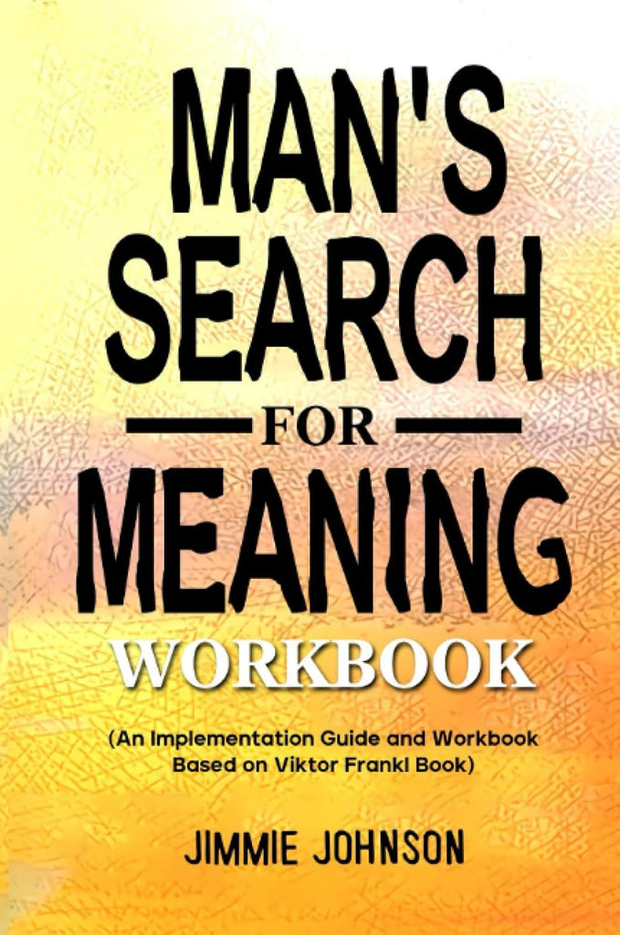 Man's Search for Meaning Workbook (An Implementation Guide and Workbook Based on Viktor Frankl Book)