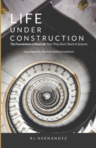 Life Under Construction The Foundations of Real Life That They Don't Teach in Schools Accompanies the Podcast