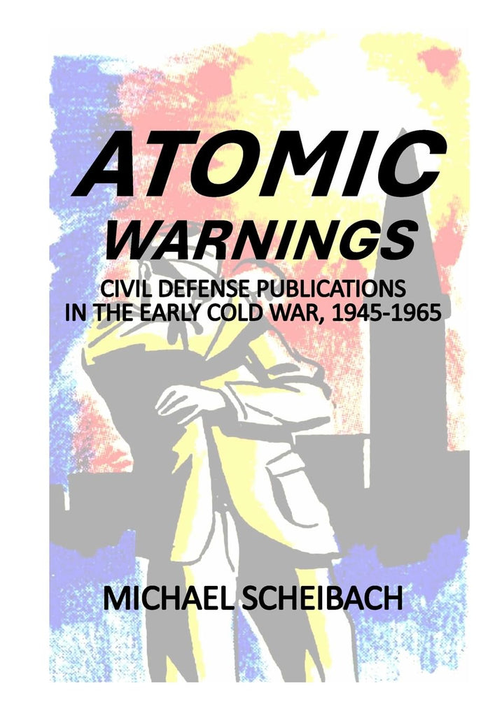 Atomic Warnings Civil Defense Publications in the Early Cold War, 1945-1965