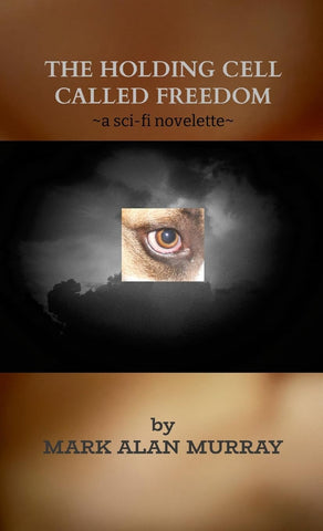 Holding Cell Called Freedom a sci-fi novelette