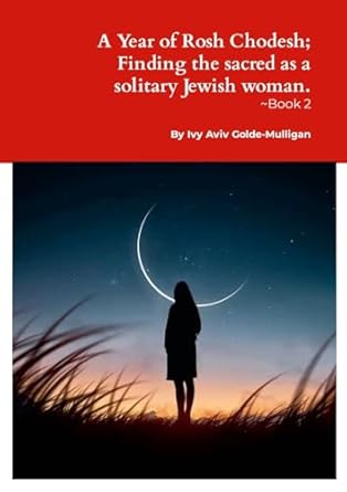 Year of Rosh Chodesh; Finding the sacred as a solitary Jewish woman. -Book 2