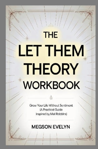 Let Them Theory Workbook Grow Your Life Without Sentiment (A Practical Guide Inspired by Mel Robbins)