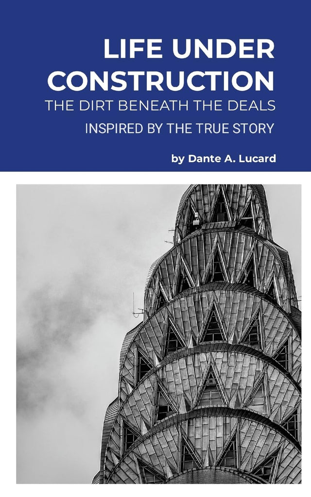 Life Under Construction The Dirt Behind the Deals (Inspired by the True Story)