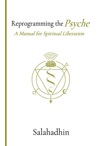 Reprogramming the Psyche A Manual for Spiritual Liberation
