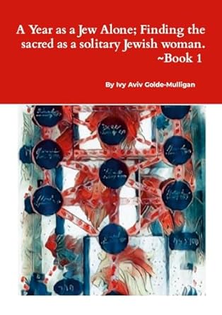 Year as a Jew Alone; Finding the sacred as a solitary Jewish woman. book 1