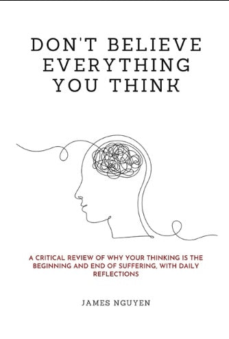 Don't Believe Everything You Think A Critical Review of Why Your Thinking Is the Beginning and End of Suffering, with Daily Reflections