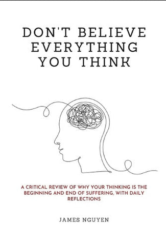Don't Believe Everything You Think A Critical Review of Why Your Thinking Is the Beginning and End of Suffering, with Daily Reflections