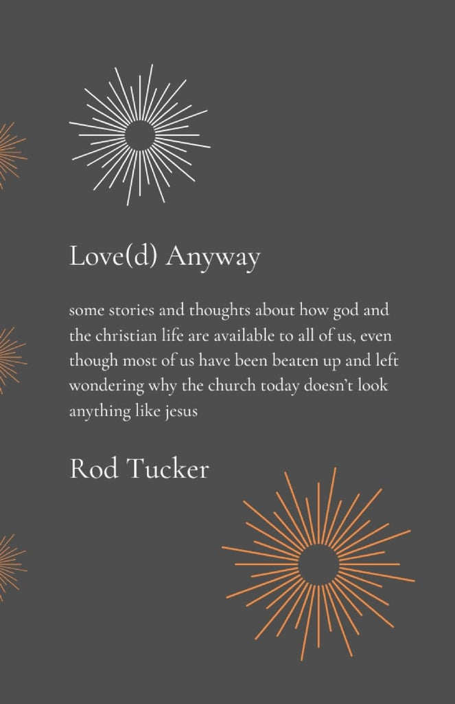 Love(d) Anyway some stories and thoughts about how god and the christian life are available to all of us, even though most of us have been beaten up