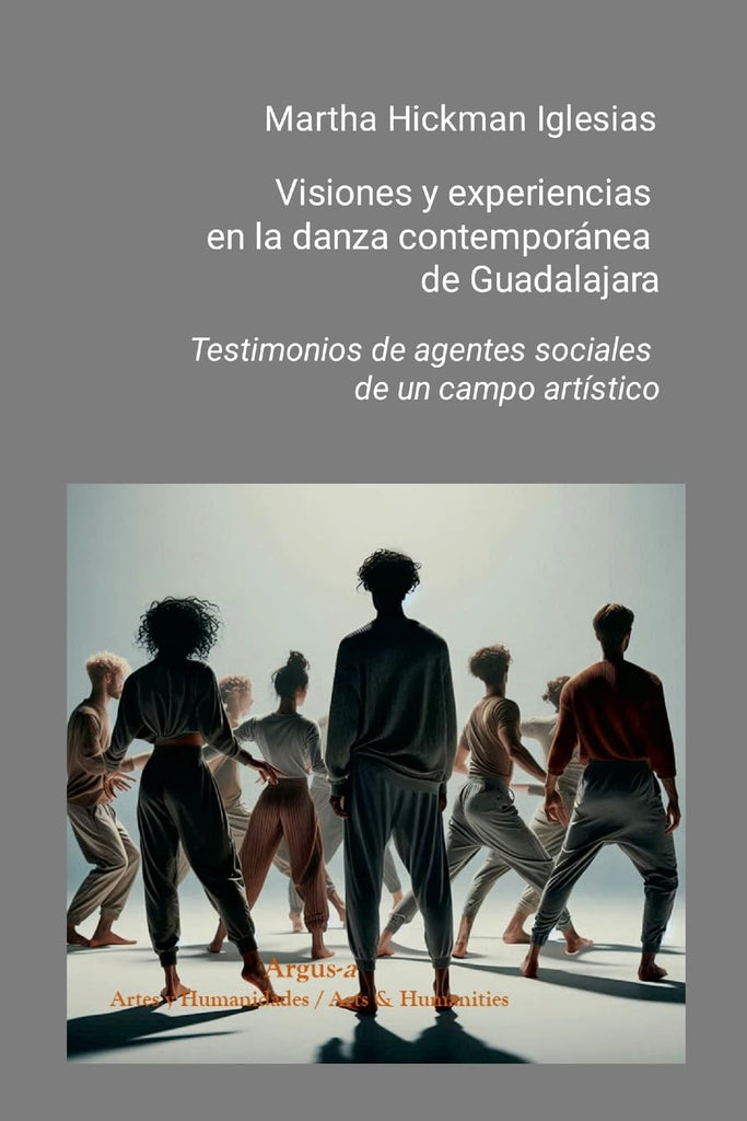Visiones y experiencias en la danza contemporanea de Guadalajara Testimonios de agentes sociales de un campo artistico