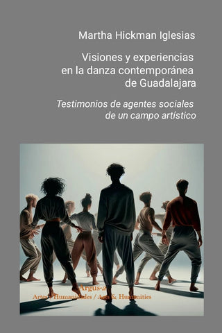 Visiones y experiencias en la danza contemporanea de Guadalajara Testimonios de agentes sociales de un campo artistico
