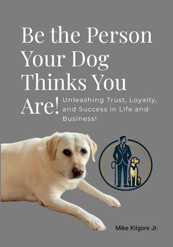 Be the Person Your Dog Thinks You Are Unleashing Trust, Loyalty, and Success in Life and Business